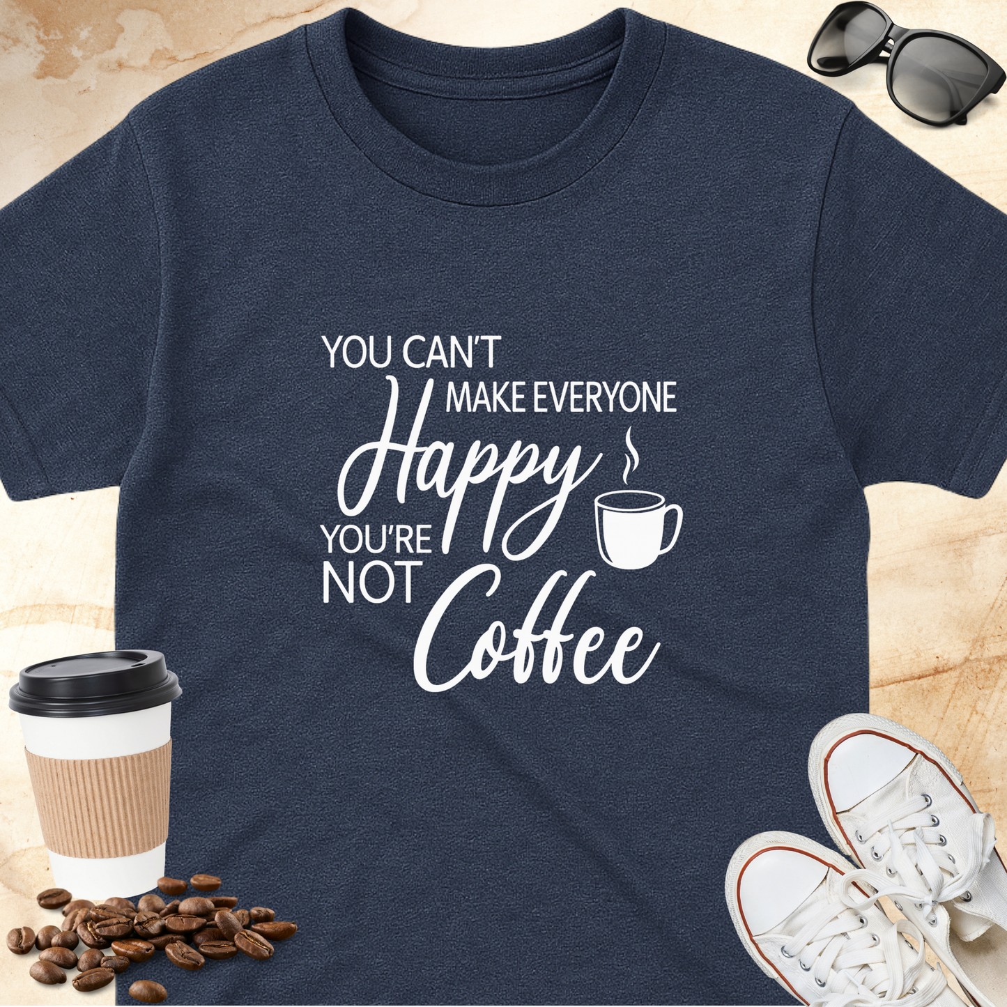 You Can't Make Everyone Happy You're Not Coffee