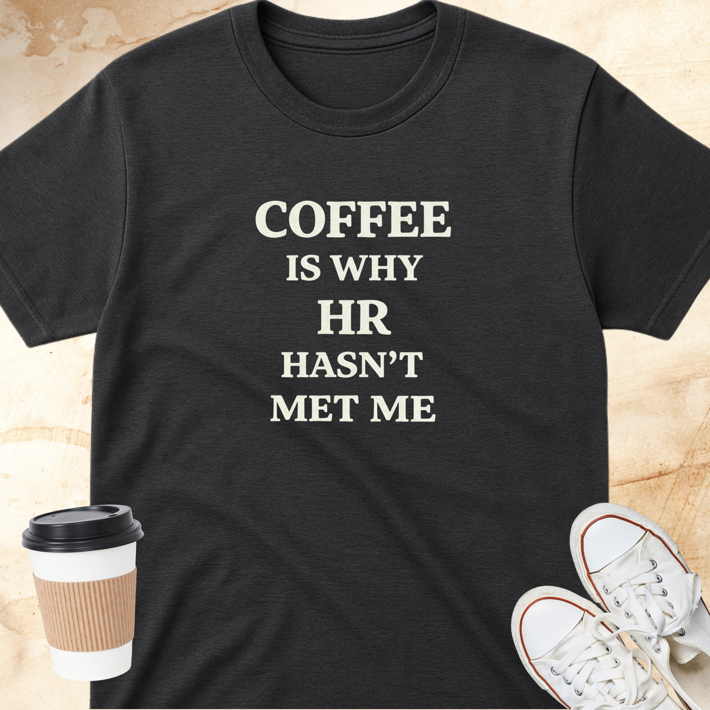 Coffee is Why HR Hasn't Met Me T-Shirt