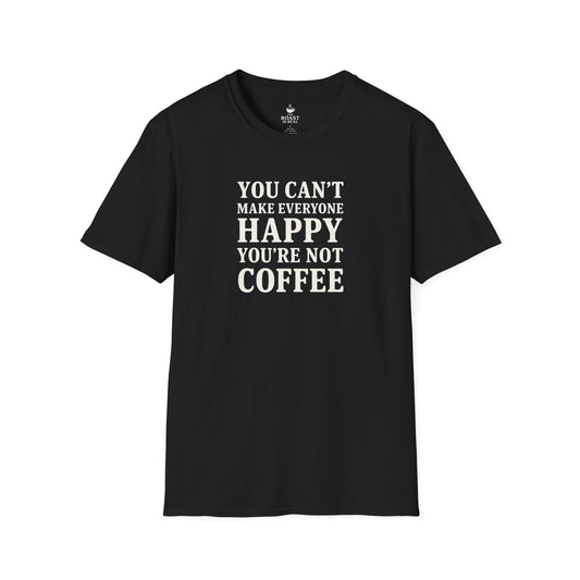 You Can't Make Everyone Happy Your Not Coffee