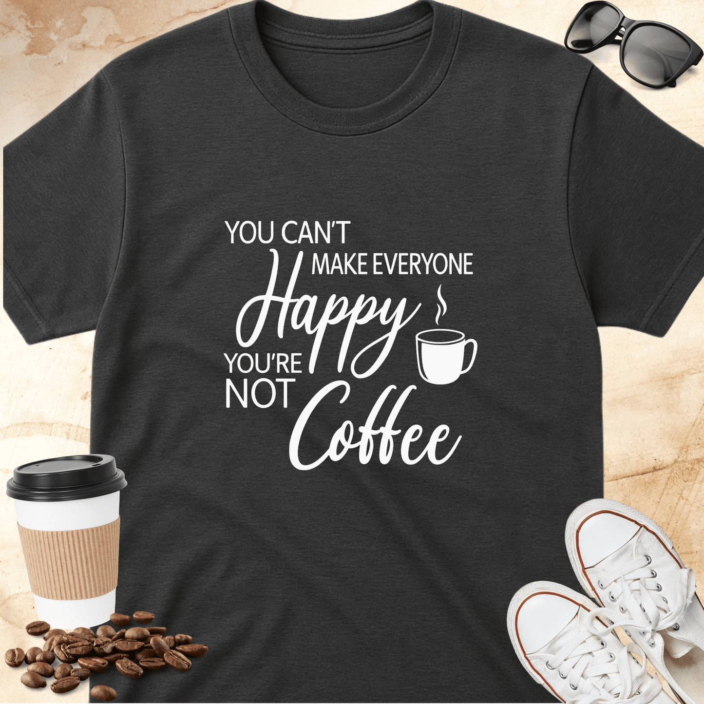 You Can't Make Everyone Happy You're Not Coffee