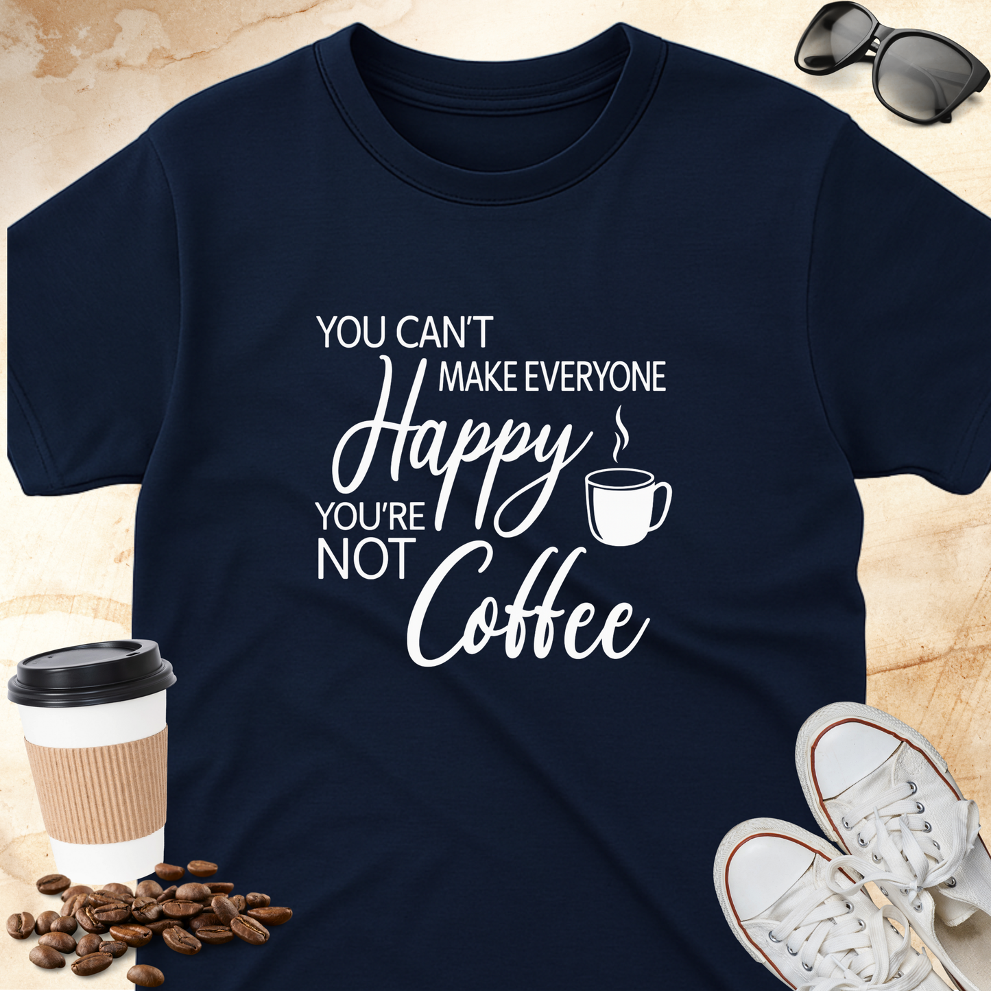 You Can't Make Everyone Happy You're Not Coffee