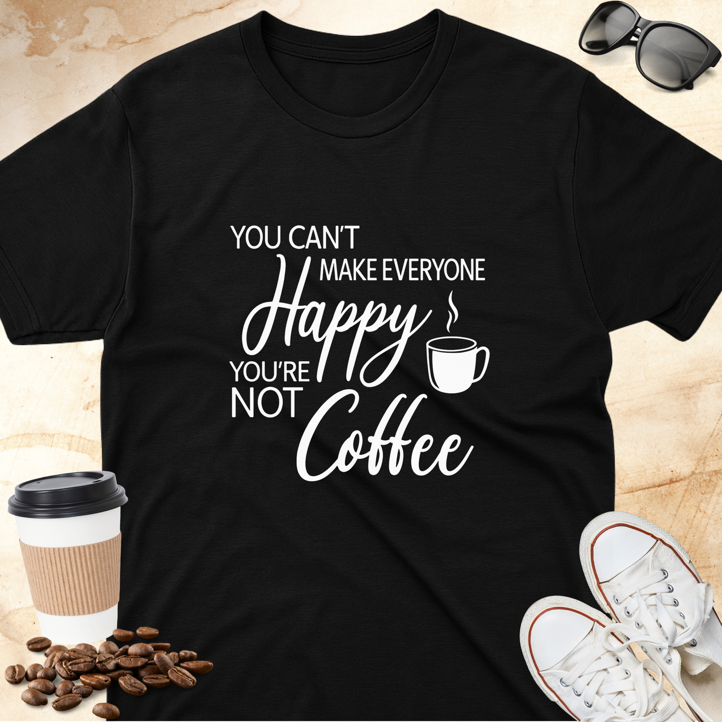 You Can't Make Everyone Happy You're Not Coffee