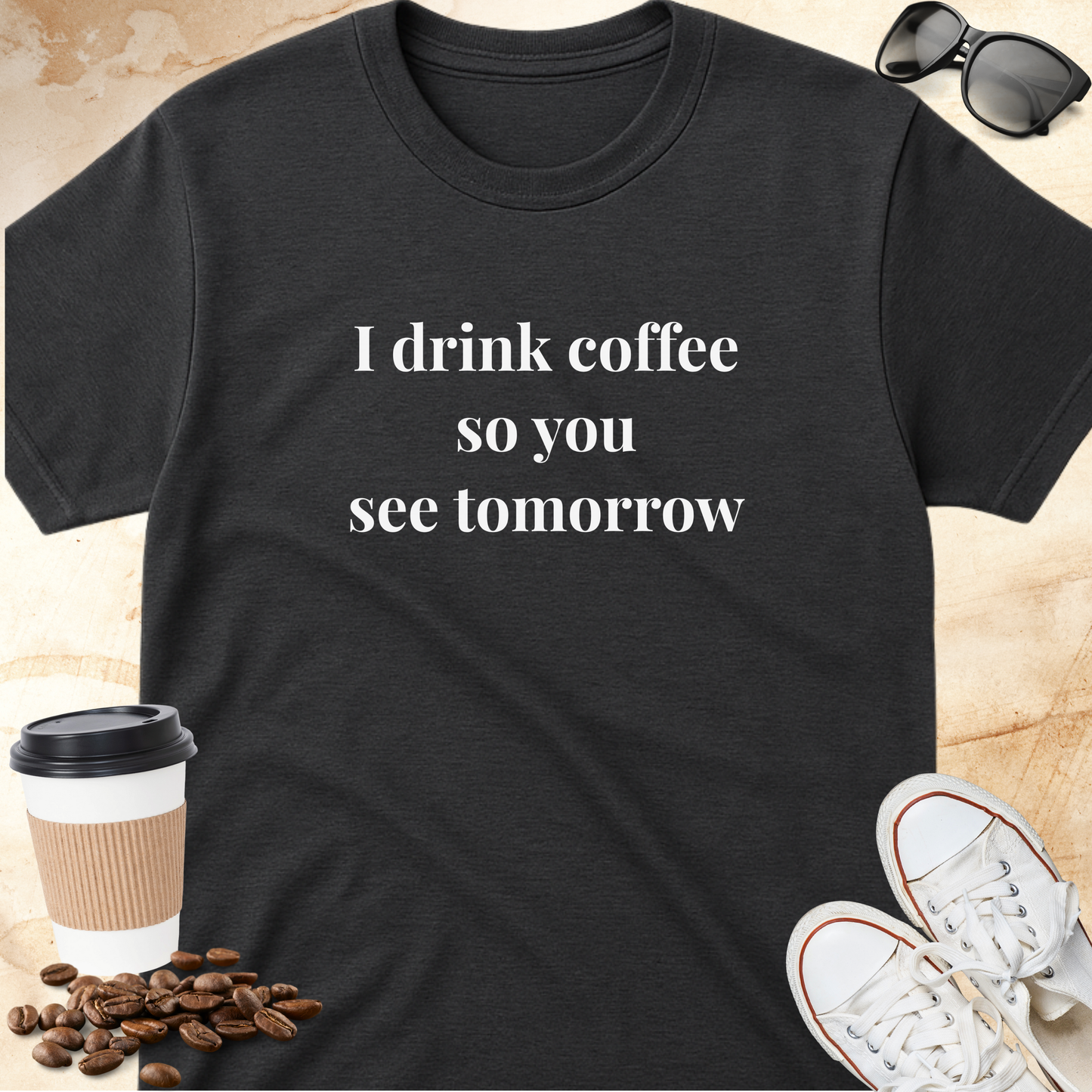 I drink coffee so you see tomorrow