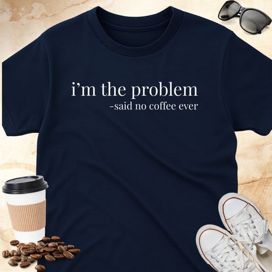 i'm the problem T-shirt
