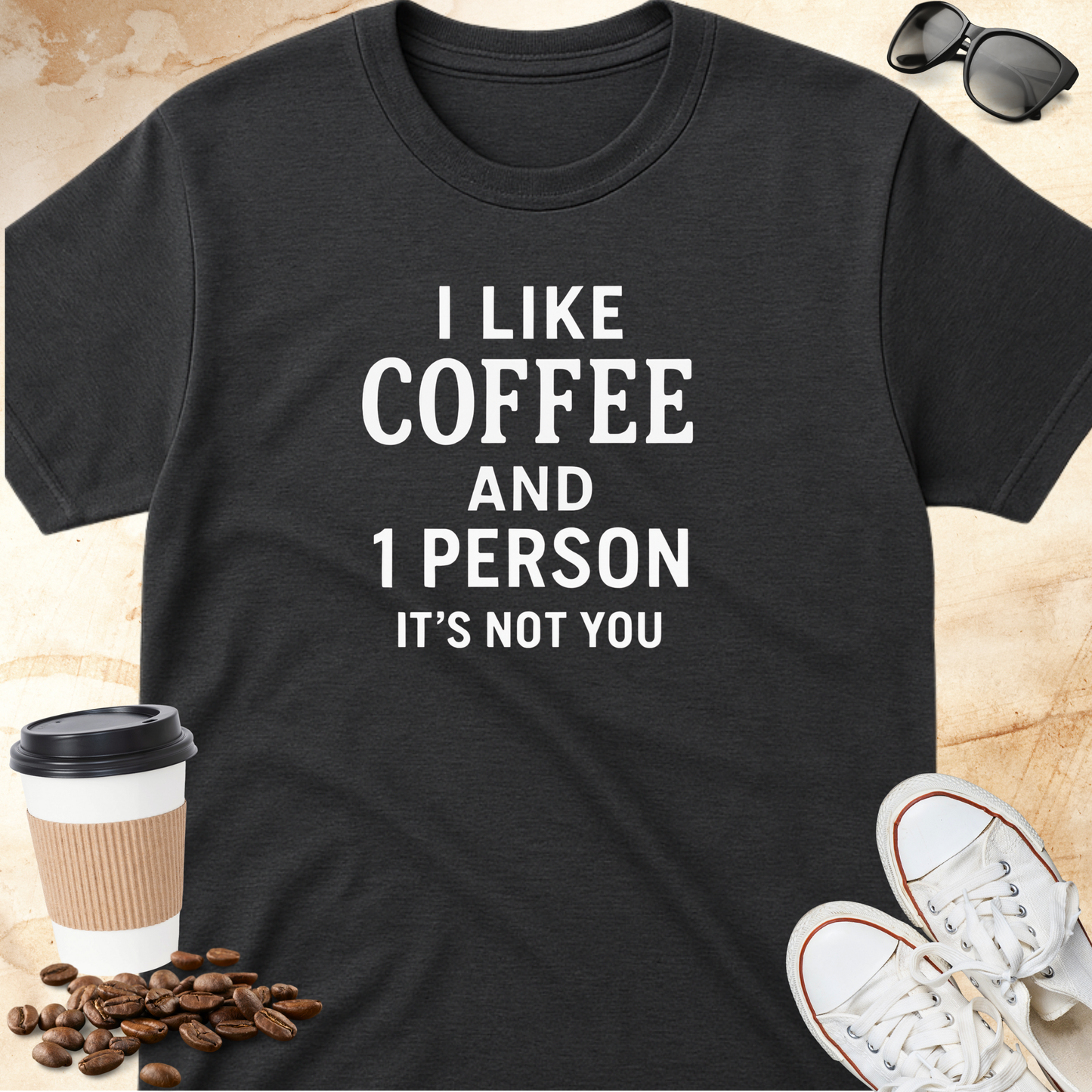 I Like Coffee and 1 Person Its Not You