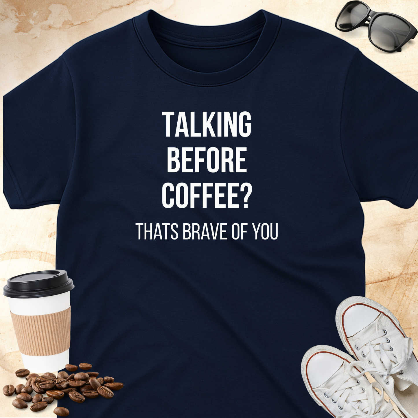 Talking Before Coffee? That's Brave of You T-shirt