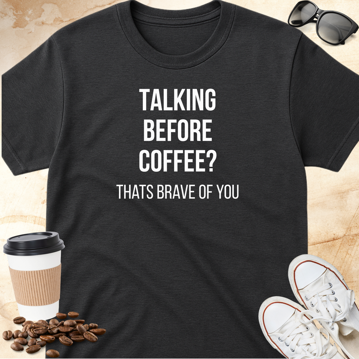 Talking Before Coffee? That's Brave of You T-shirt