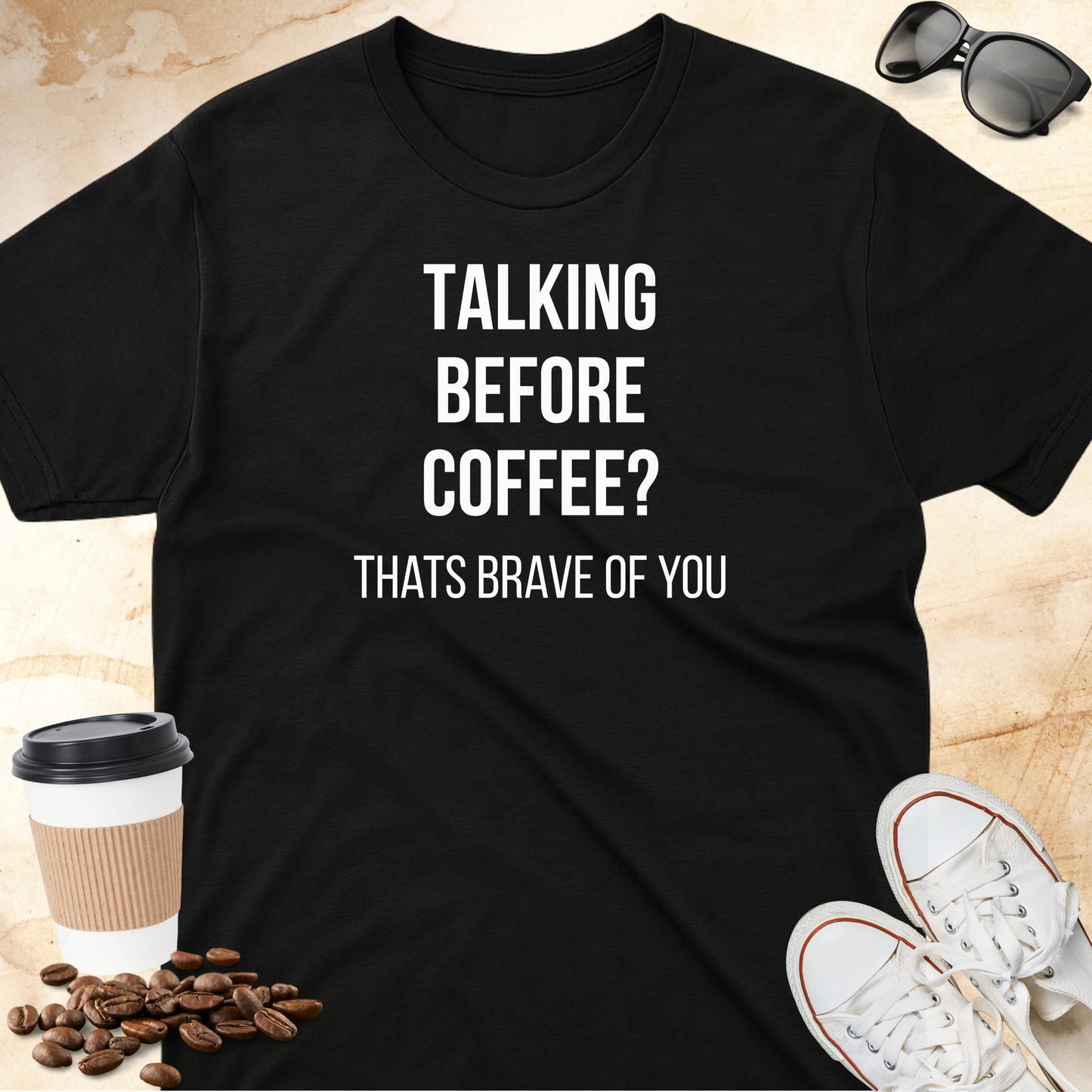 Talking Before Coffee? That's Brave of You T-shirt