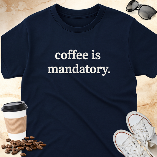 Coffee Is Mandatory.