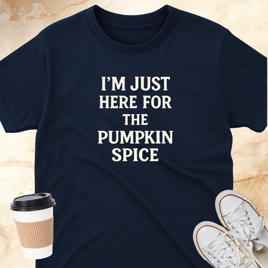 I'M HERE FOR THE PUMPKIN SPICE T-Shirt