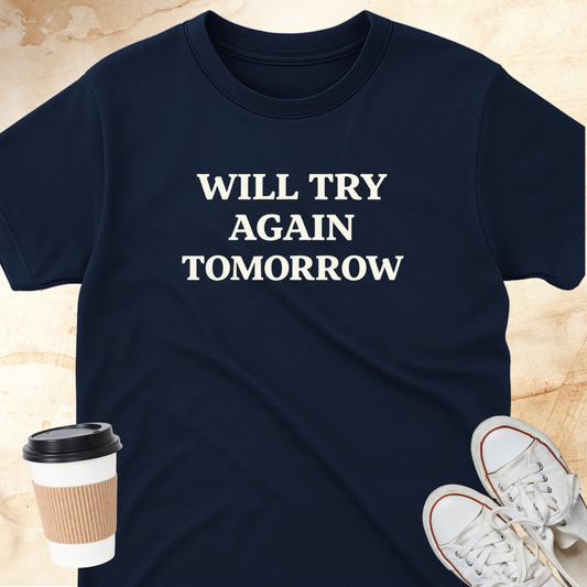 Will Try Again Tomorrow T-Shirt